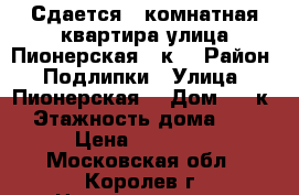 Сдается 1 комнатная квартира улица Пионерская 19к1 › Район ­ Подлипки › Улица ­ Пионерская  › Дом ­ 19к1 › Этажность дома ­ 25 › Цена ­ 35 000 - Московская обл., Королев г. Недвижимость » Квартиры аренда   